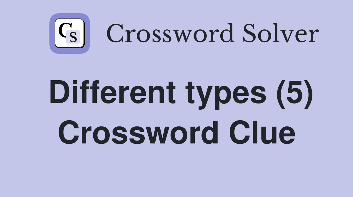 Different types (5) Crossword Clue