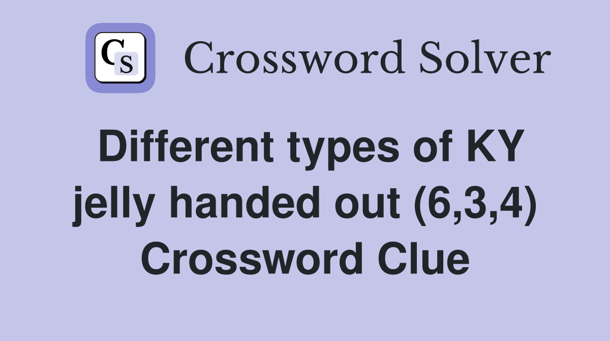 Different types of KY jelly handed out (6,3,4) Crossword Clue