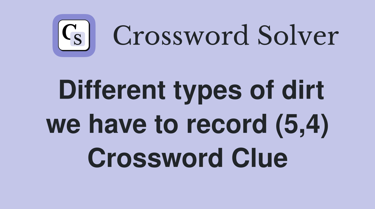 Different types of dirt we have to record (5,4) Crossword Clue