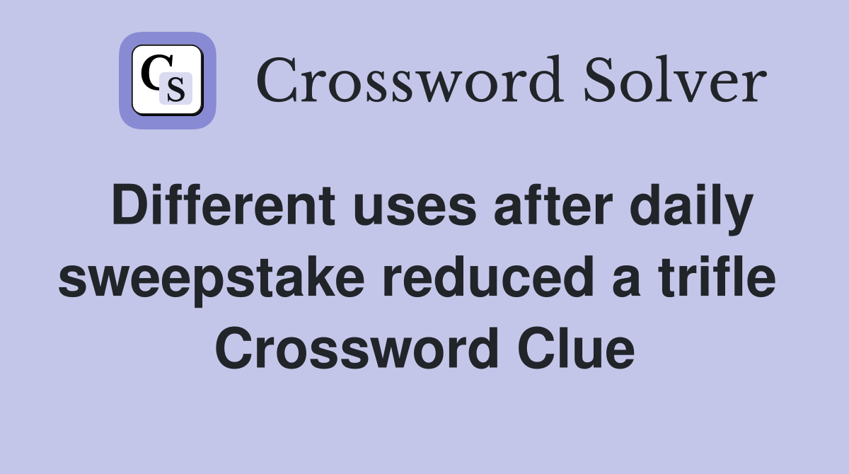 Different uses after daily sweepstake reduced a trifle  Crossword Clue
