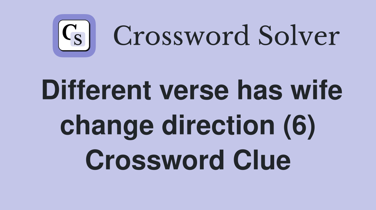 Different verse has wife change direction (6) Crossword Clue