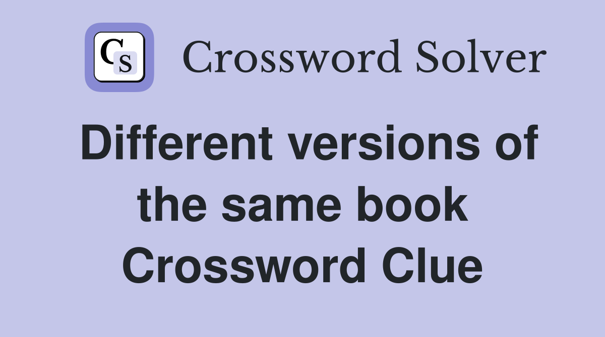Different versions of the same book Crossword Clue