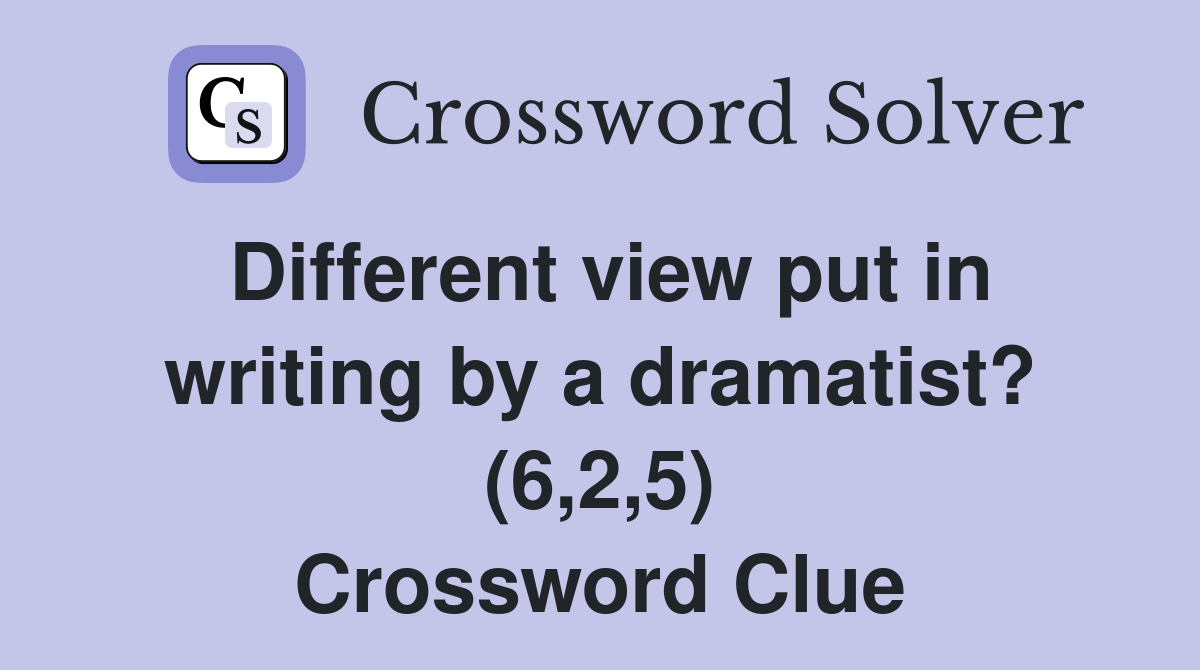Different view put in writing by a dramatist? (6,2,5) Crossword Clue