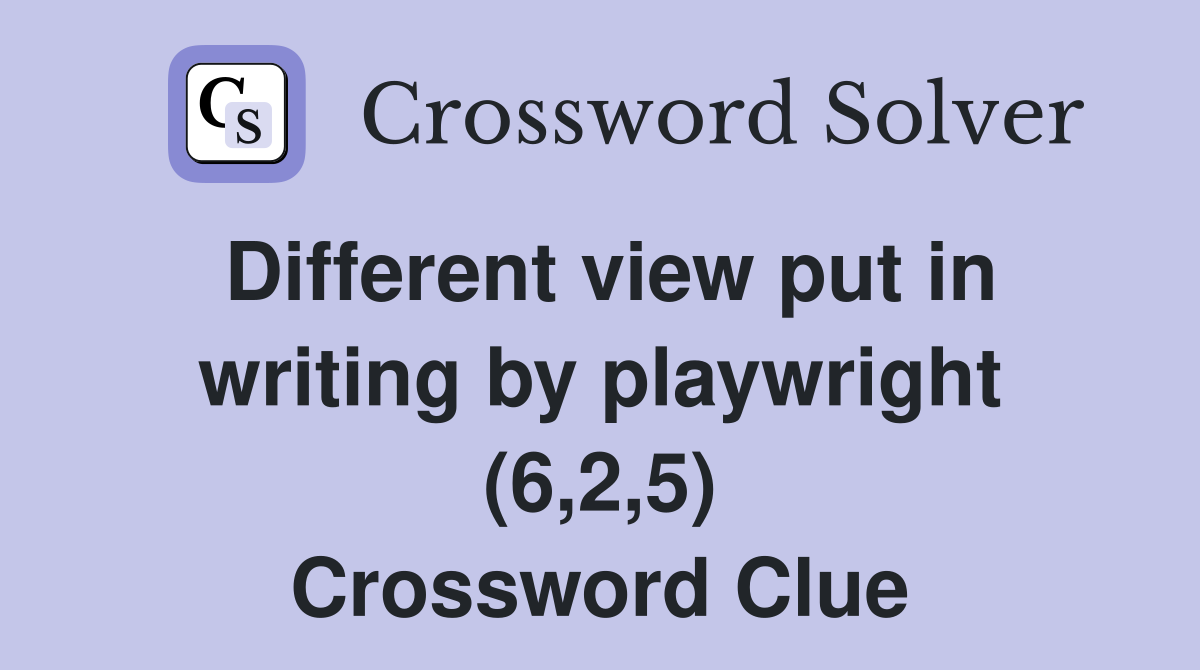 Different view put in writing by playwright (6,2,5) Crossword Clue