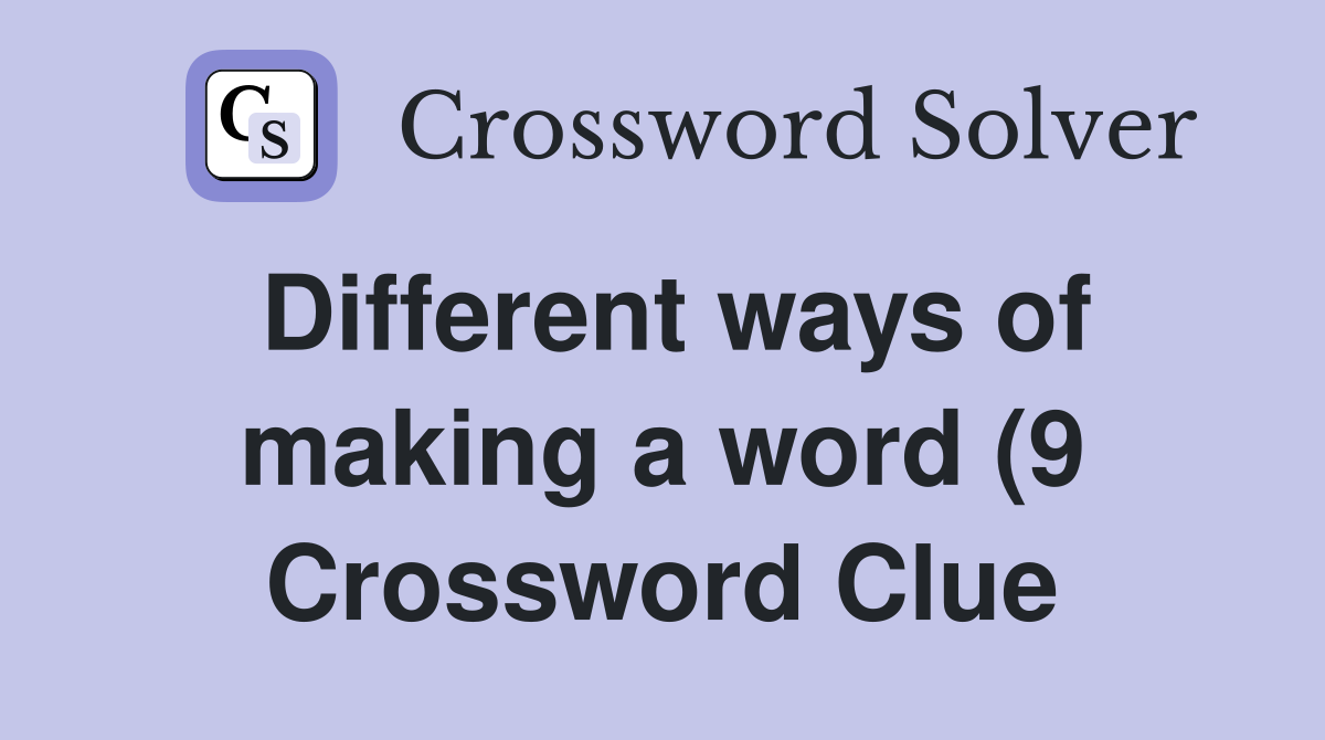 Different ways of making a word (9) Crossword Clue Answers Different ways of making a word (9) Crossword Clue Answers