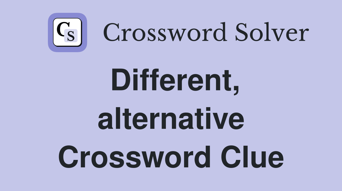 Different, alternative Crossword Clue