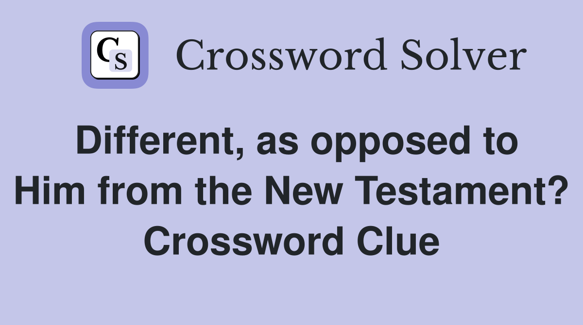 Different, as opposed to Him from the New Testament? Crossword Clue