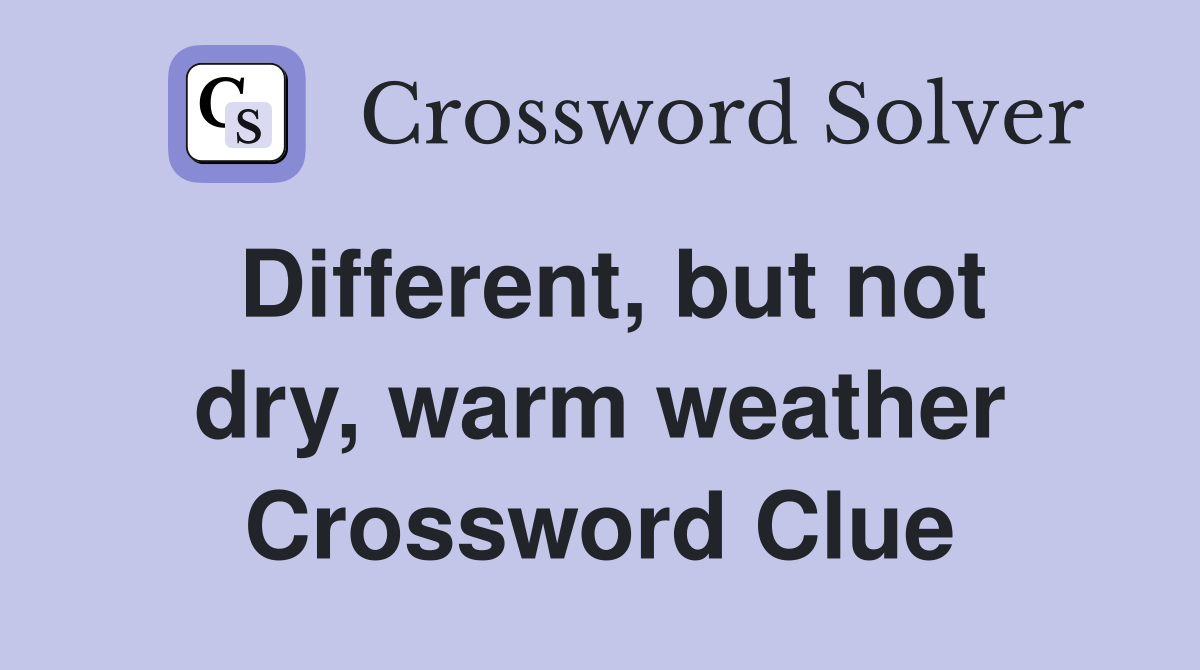 Different, but not dry, warm weather Crossword Clue