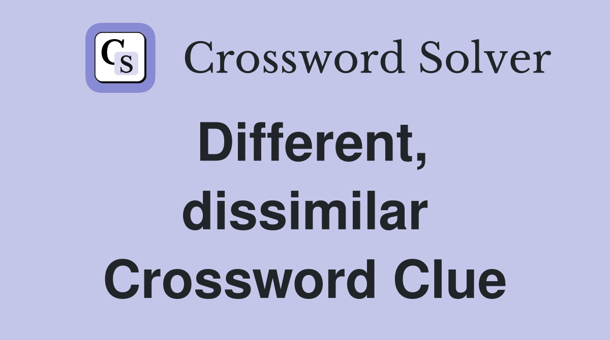 Different, dissimilar Crossword Clue