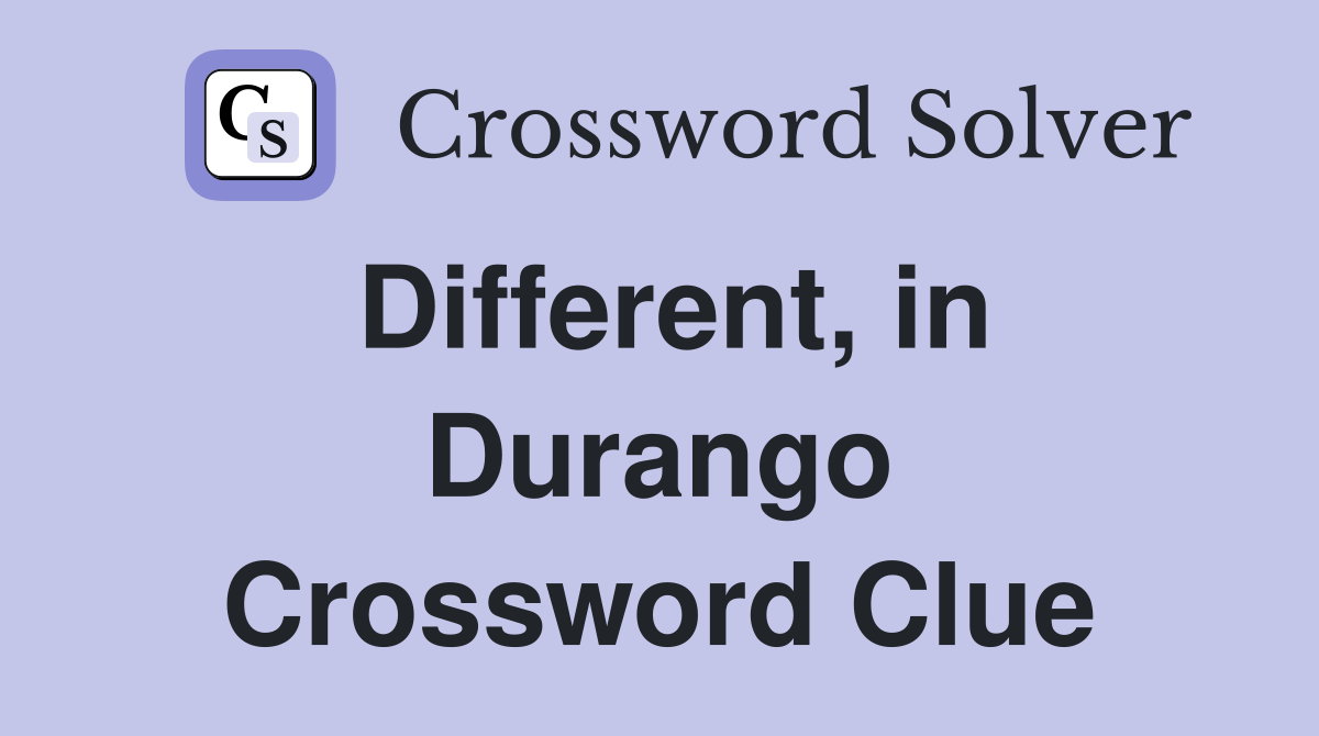 Different, in Durango Crossword Clue