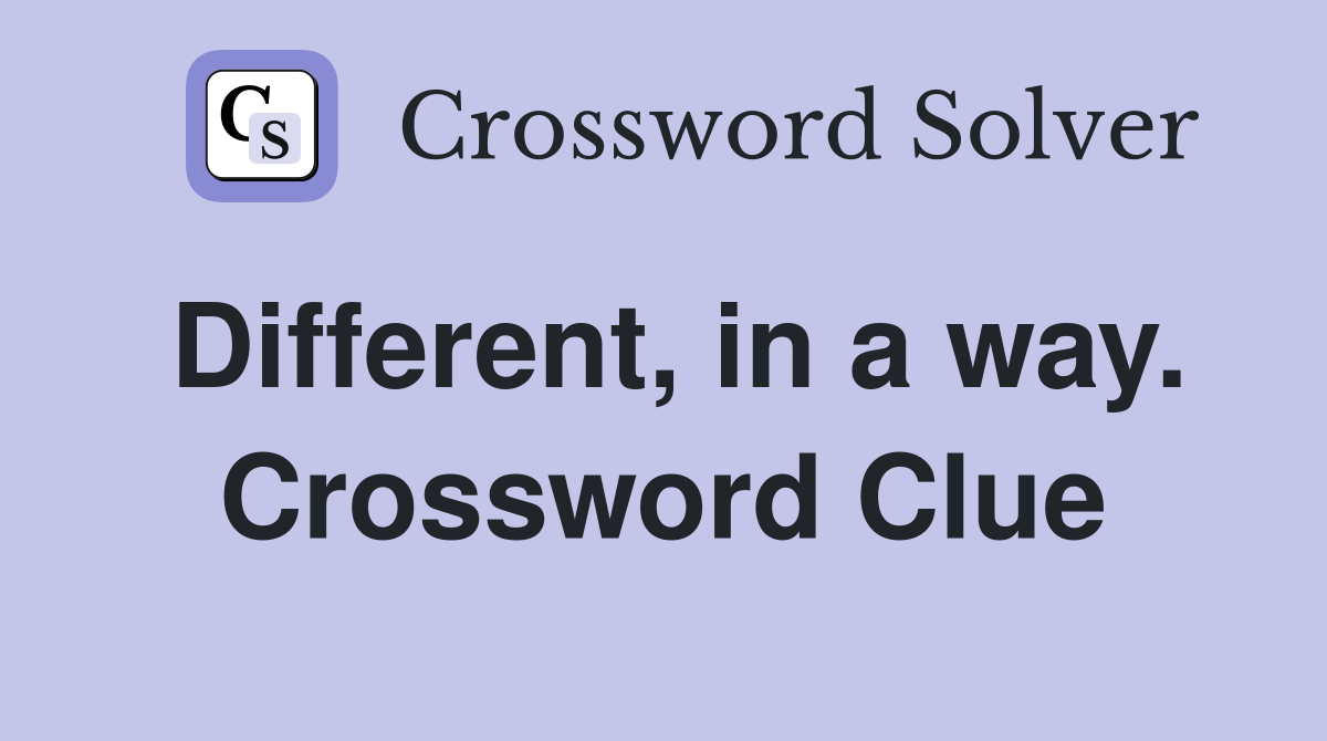 Different, in a way. Crossword Clue