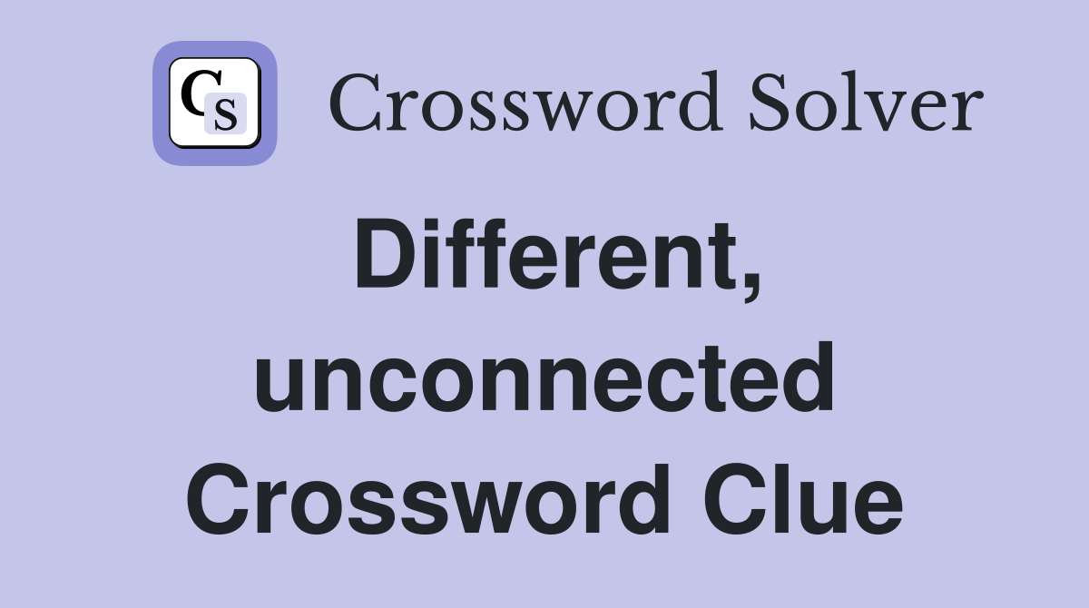 Different, unconnected Crossword Clue