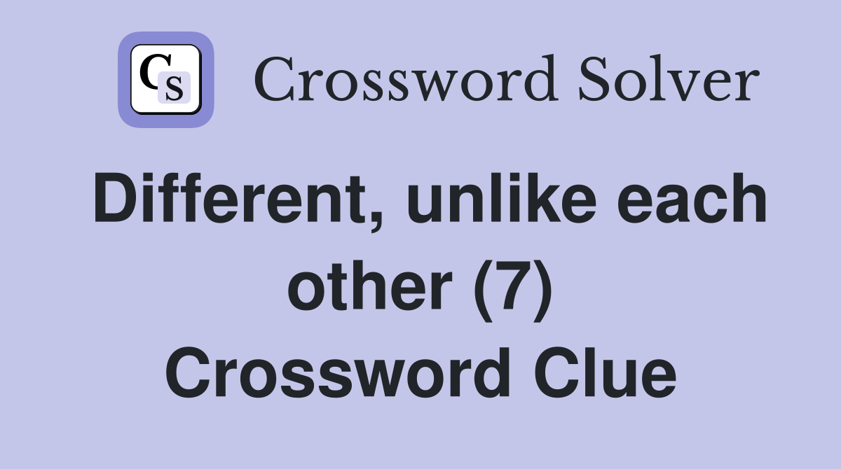 Different, unlike each other (7) Crossword Clue
