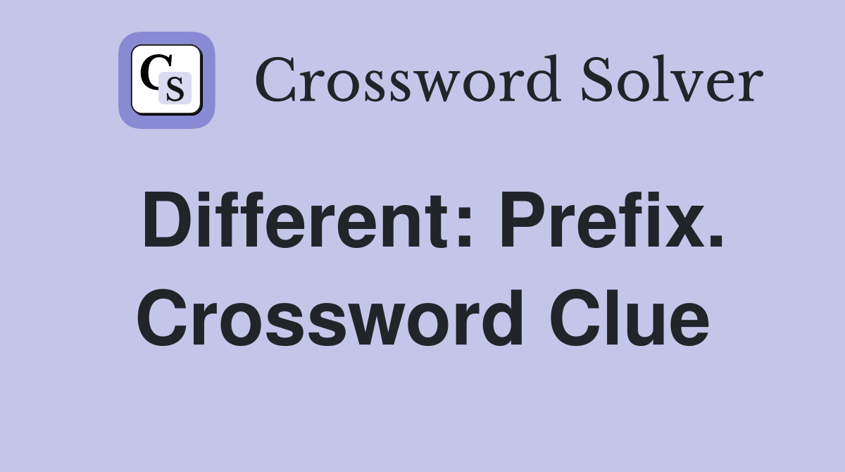 Different: Prefix. Crossword Clue
