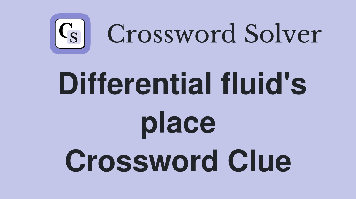Differential fluid's place Crossword Clue