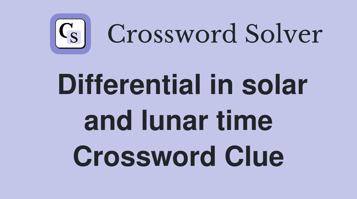 Differential in solar and lunar time Crossword Clue