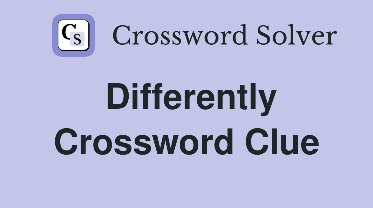 Differently Crossword Clue