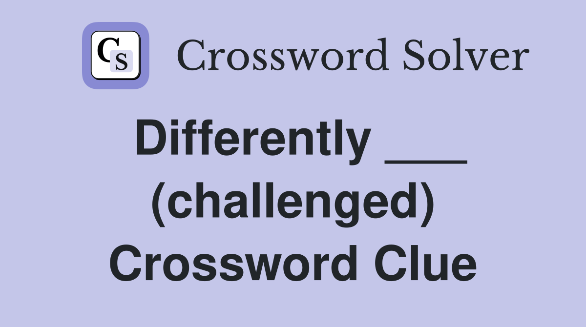 Differently ___ (challenged) Crossword Clue