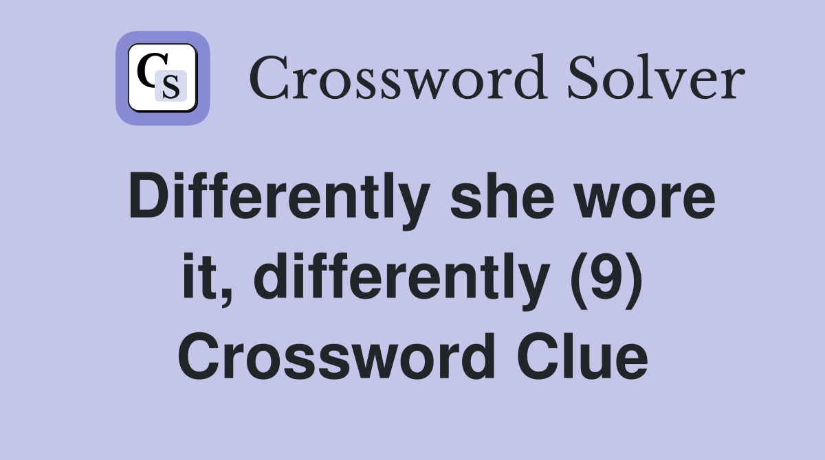 Differently she wore it, differently (9) Crossword Clue