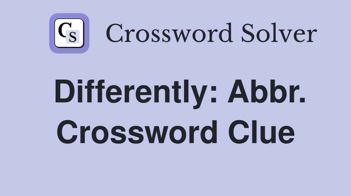 Differently: Abbr. Crossword Clue