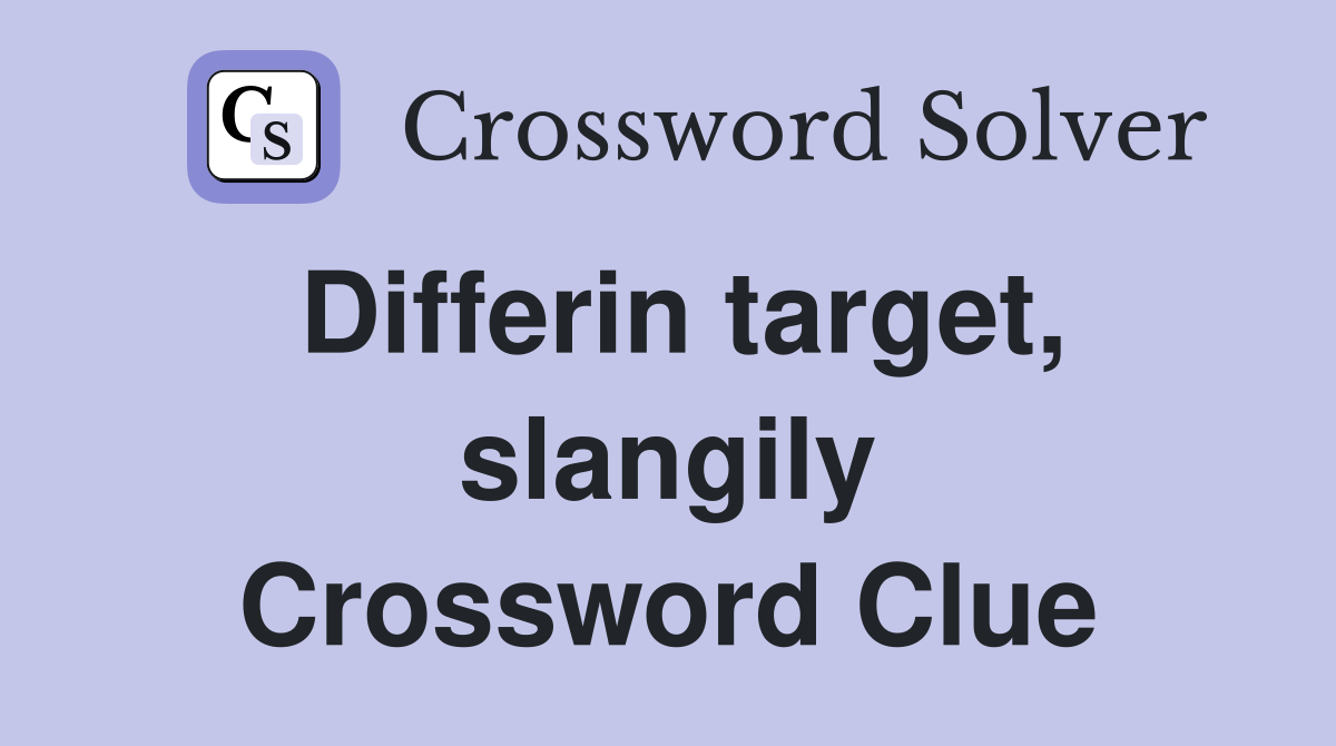 Differin target, slangily Crossword Clue