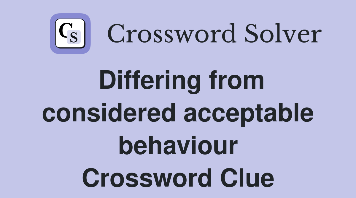 Differing from considered acceptable behaviour Crossword Clue