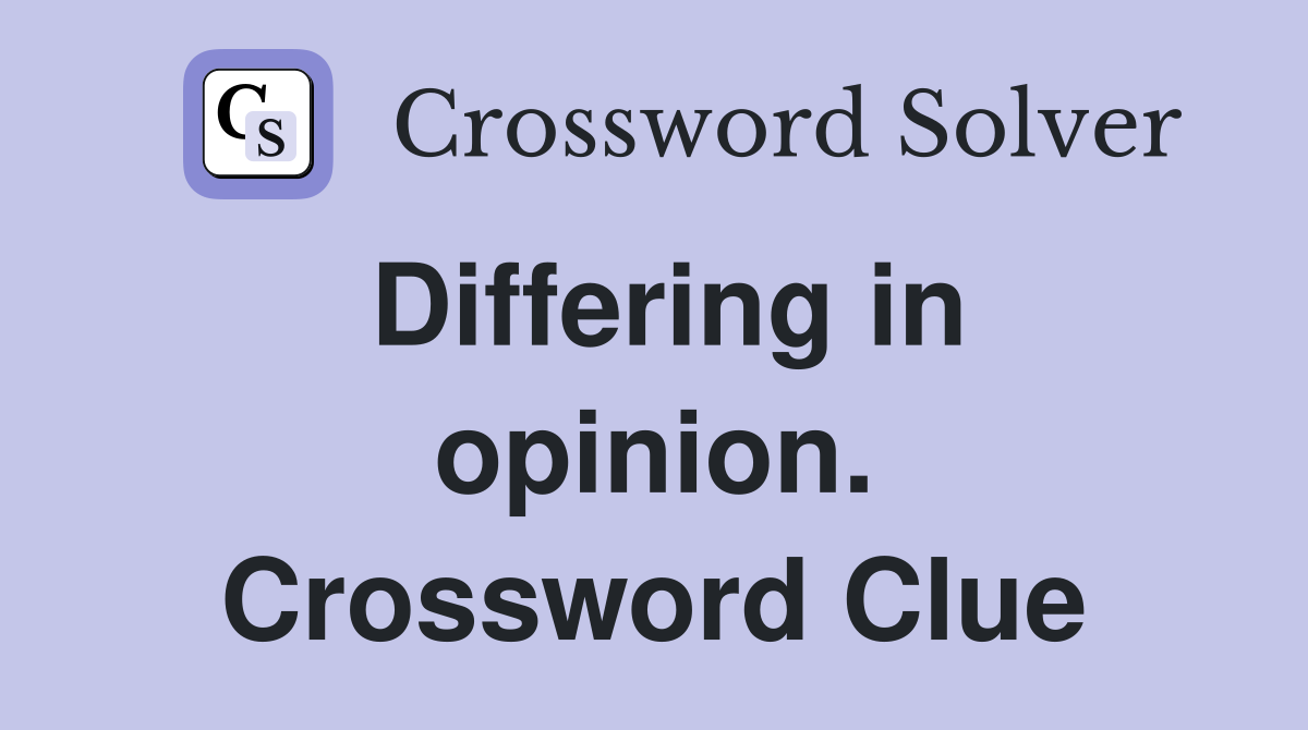 Differing in opinion. Crossword Clue