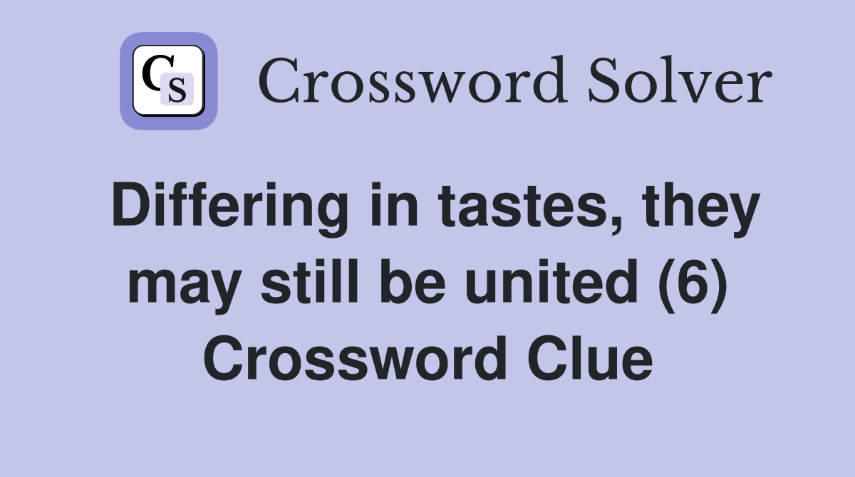 Differing in tastes, they may still be united (6) Crossword Clue