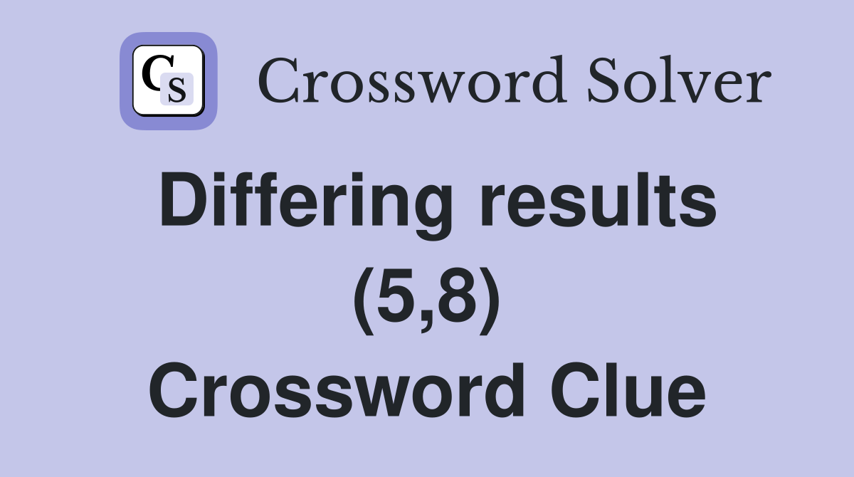 Differing results (5,8) Crossword Clue