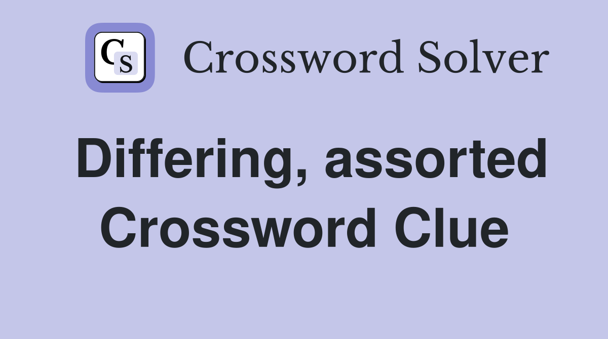 Differing, assorted Crossword Clue