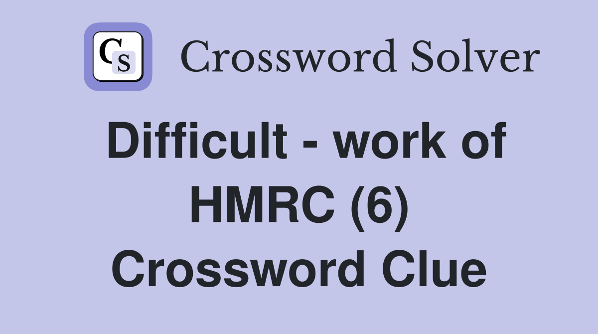 Difficult - work of HMRC (6) Crossword Clue