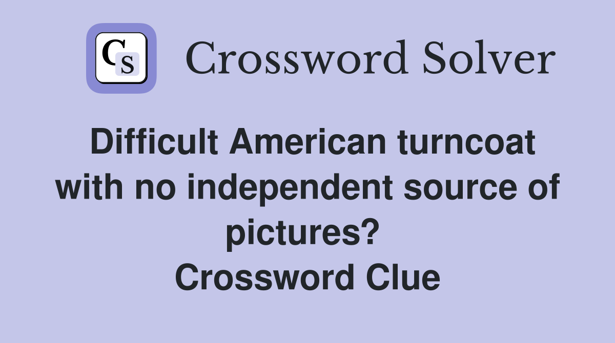 Difficult American turncoat with no independent source of pictures?  Crossword Clue