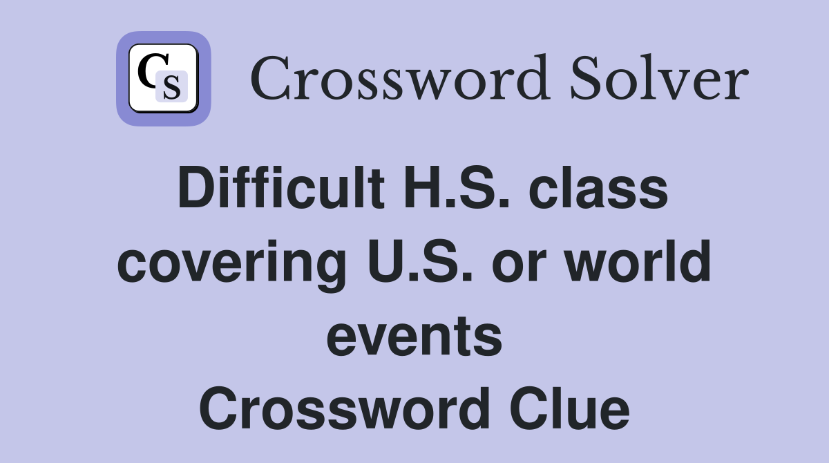 Difficult H.S. class covering U.S. or world events Crossword Clue