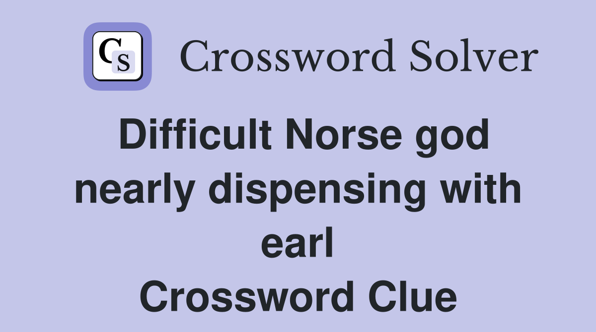 Difficult Norse god nearly dispensing with earl Crossword Clue