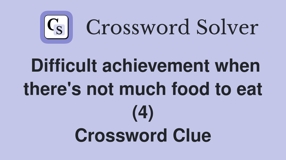 Difficult achievement when there's not much food to eat (4) Crossword Clue