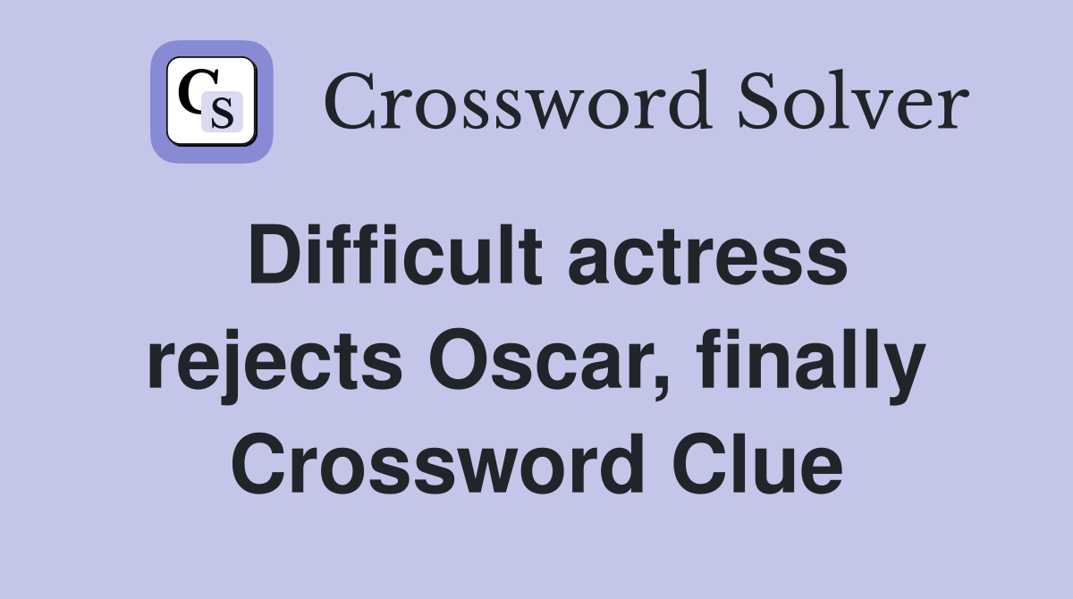 Difficult actress rejects Oscar, finally Crossword Clue