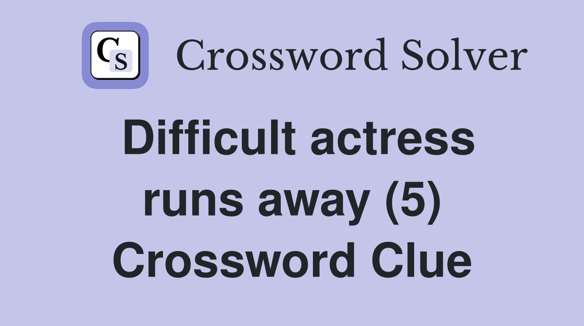 Difficult actress runs away (5) Crossword Clue
