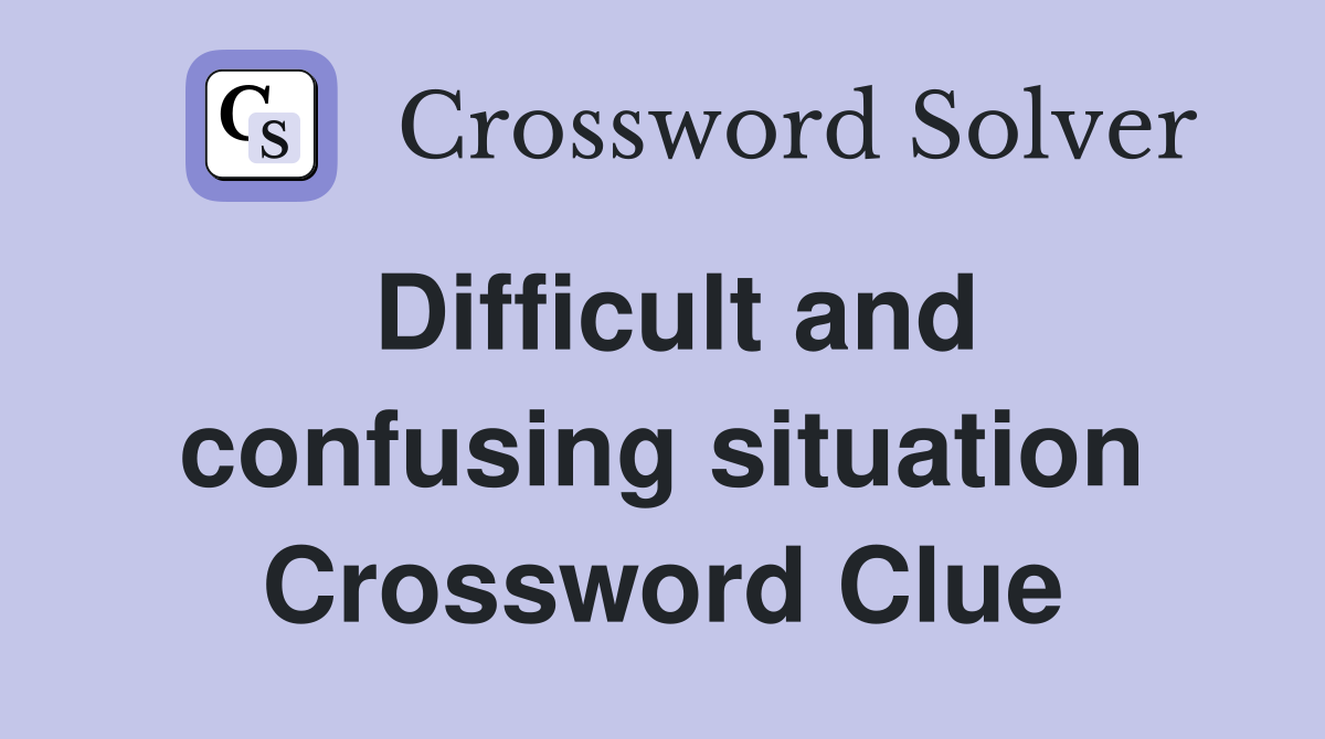 Difficult and confusing situation Crossword Clue