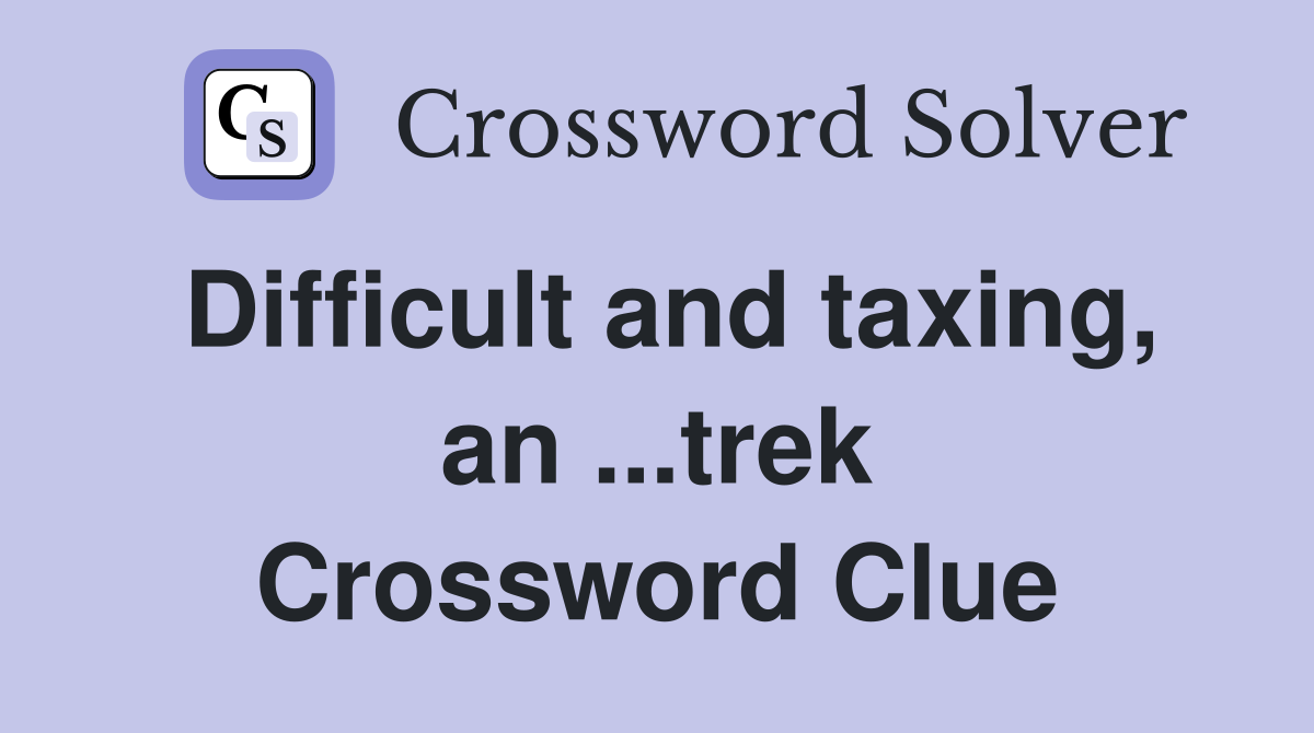 Difficult and taxing, an ...trek Crossword Clue