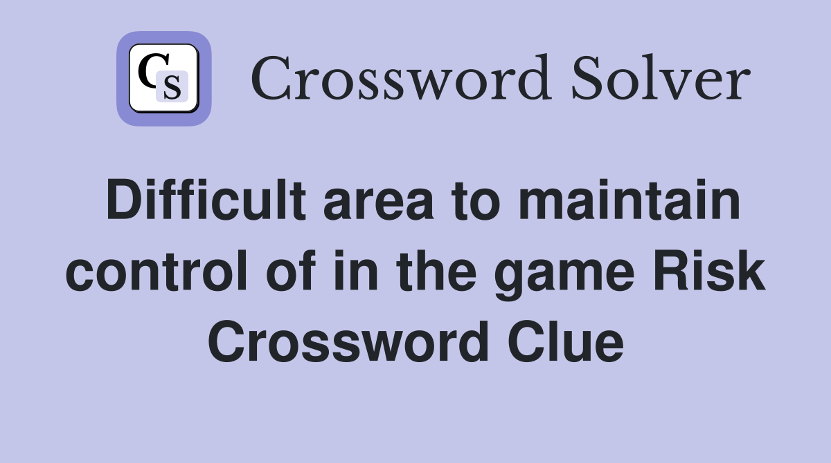Difficult area to maintain control of in the game Risk Crossword Clue