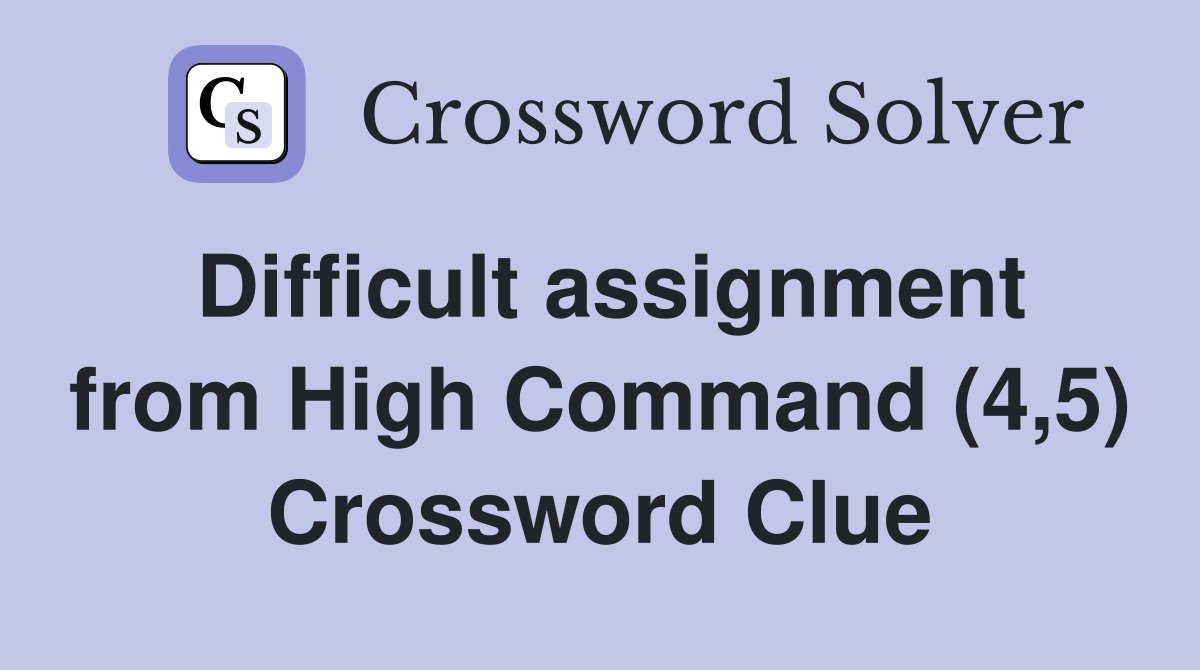 Difficult assignment from High Command (4,5) Crossword Clue