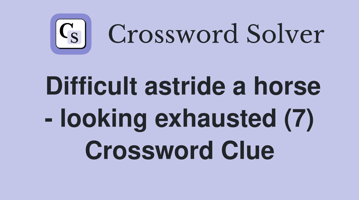 Difficult astride a horse - looking exhausted (7) Crossword Clue