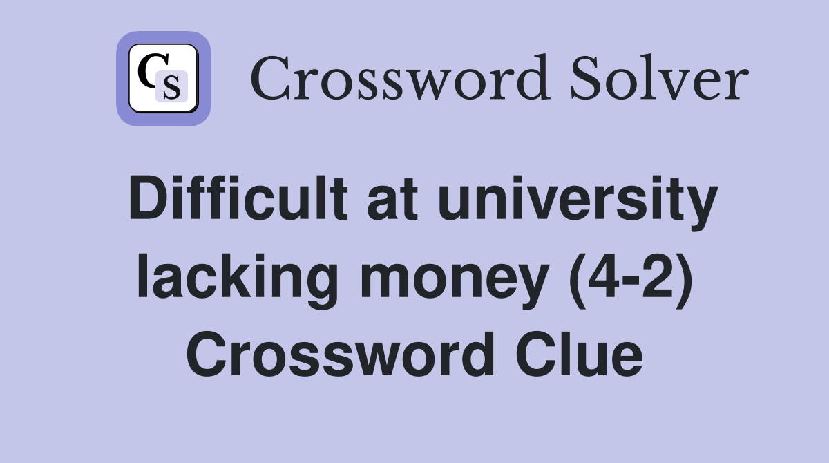 Difficult at university lacking money (4-2) Crossword Clue