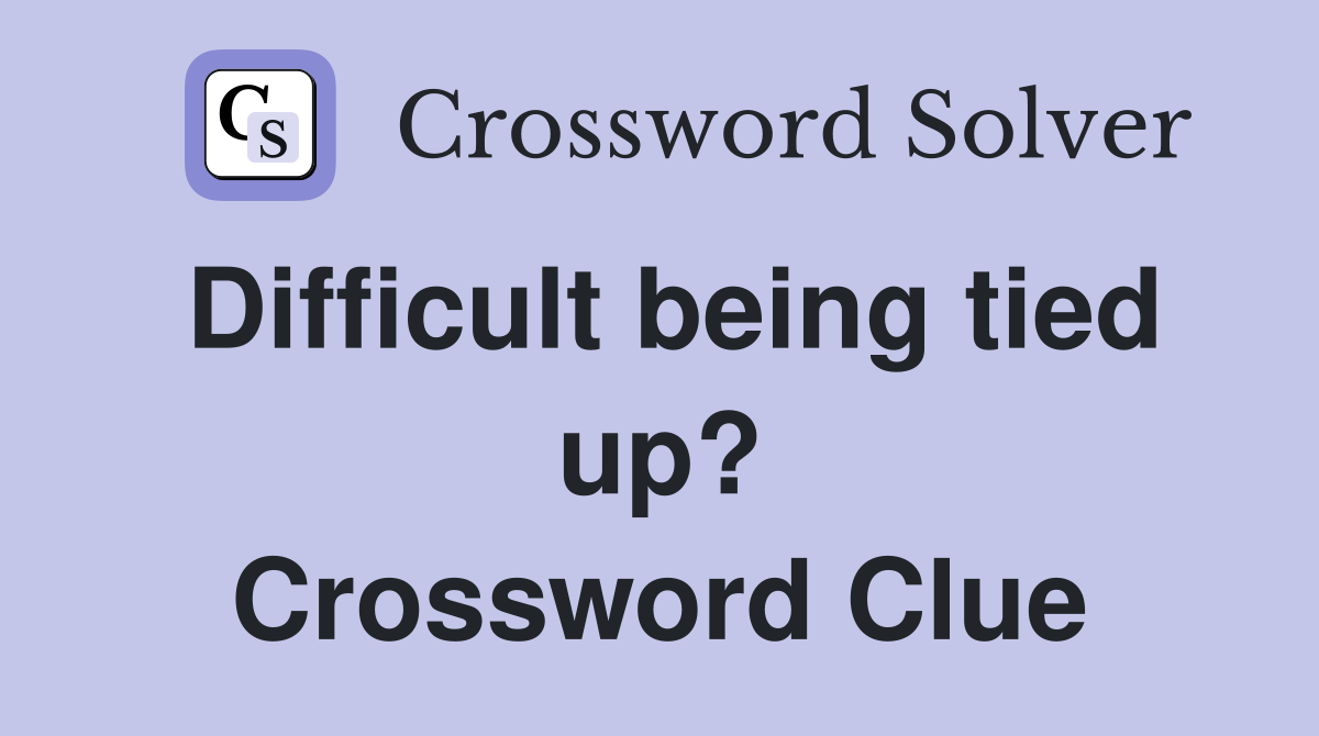 Difficult being tied up? Crossword Clue