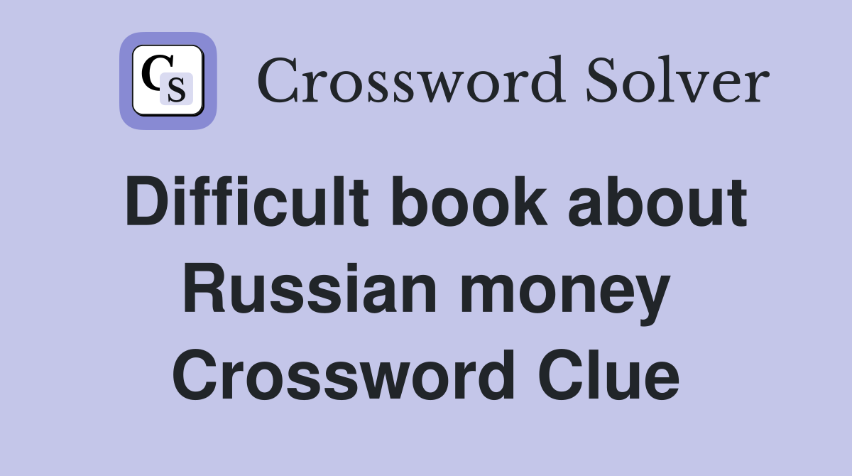 Difficult book about Russian money Crossword Clue