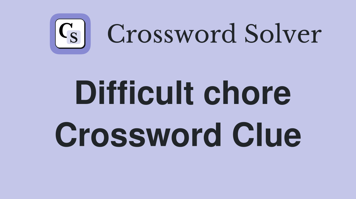 Difficult chore Crossword Clue