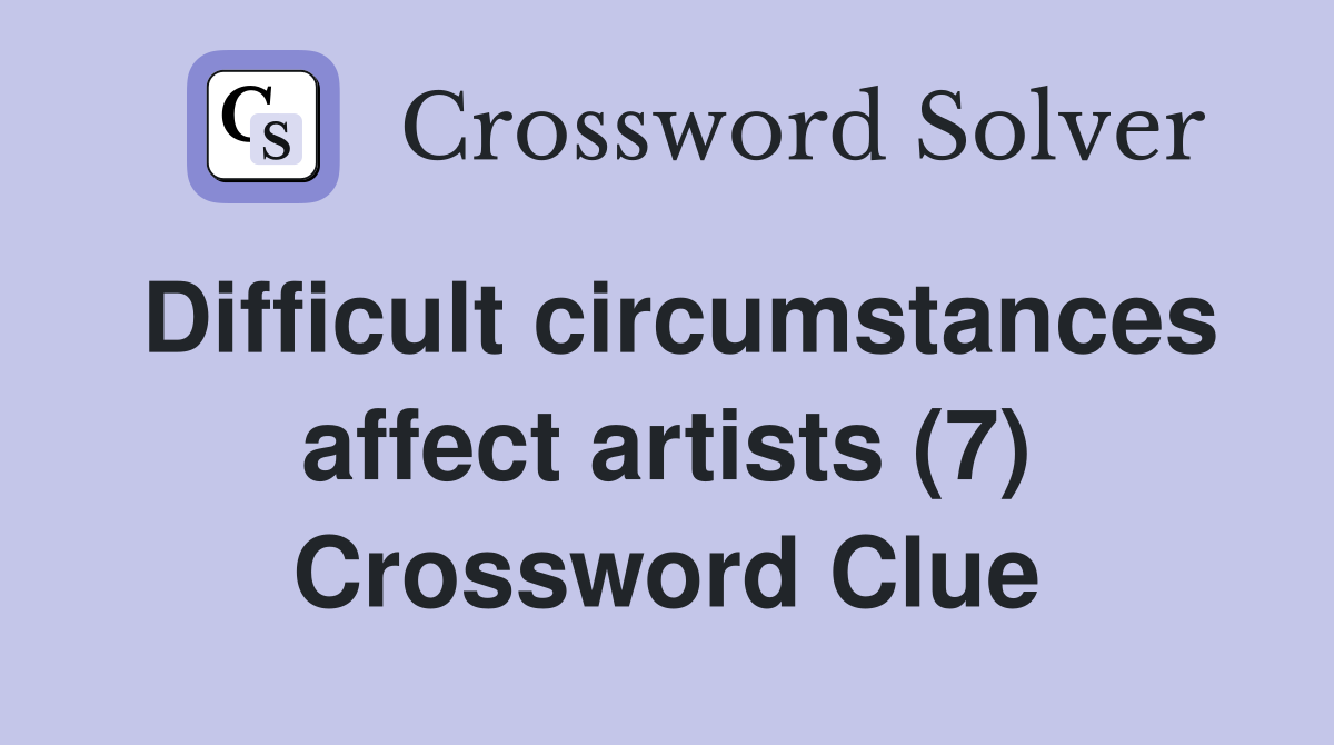 Difficult circumstances affect artists (7) Crossword Clue