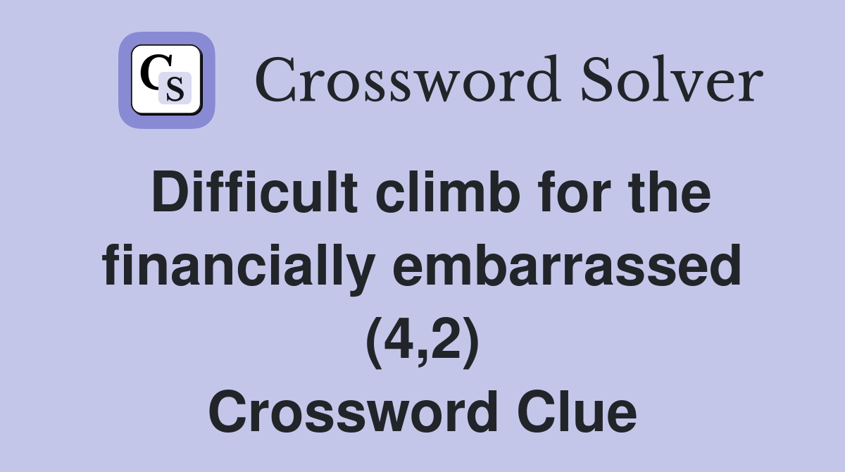 Difficult climb for the financially embarrassed (4,2) Crossword Clue
