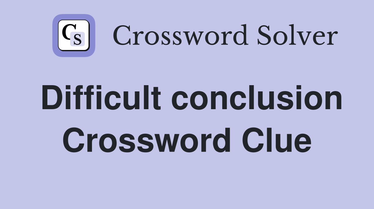Difficult conclusion Crossword Clue