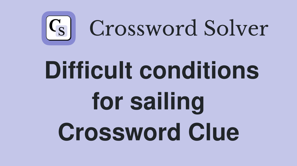 Difficult conditions for sailing Crossword Clue